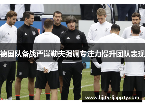德国队备战严谨勒夫强调专注力提升团队表现