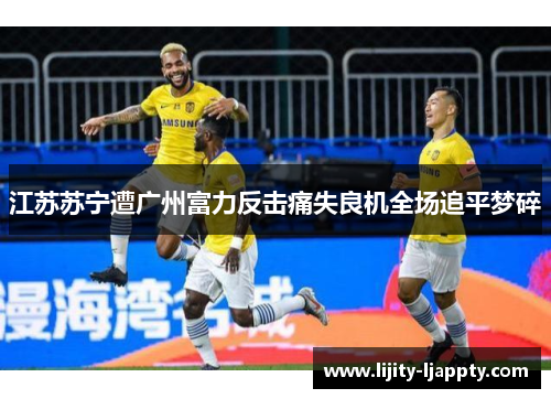 江苏苏宁遭广州富力反击痛失良机全场追平梦碎