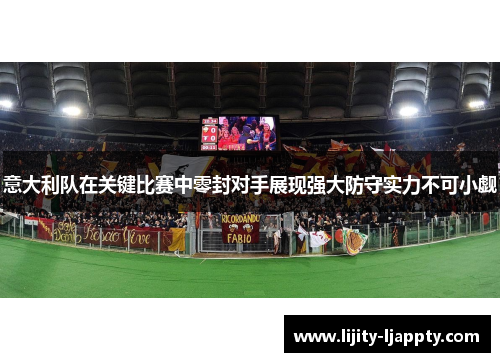 意大利队在关键比赛中零封对手展现强大防守实力不可小觑