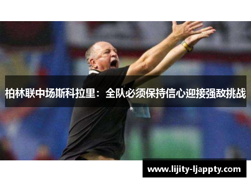 柏林联中场斯科拉里：全队必须保持信心迎接强敌挑战